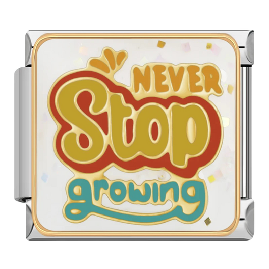 "Never Stop Growing"